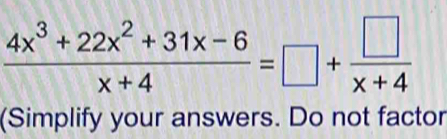  (4x^3+22x^2+31x-6)/x+4 =□ + □ /x+4 
(Simplify your answers. Do not factor