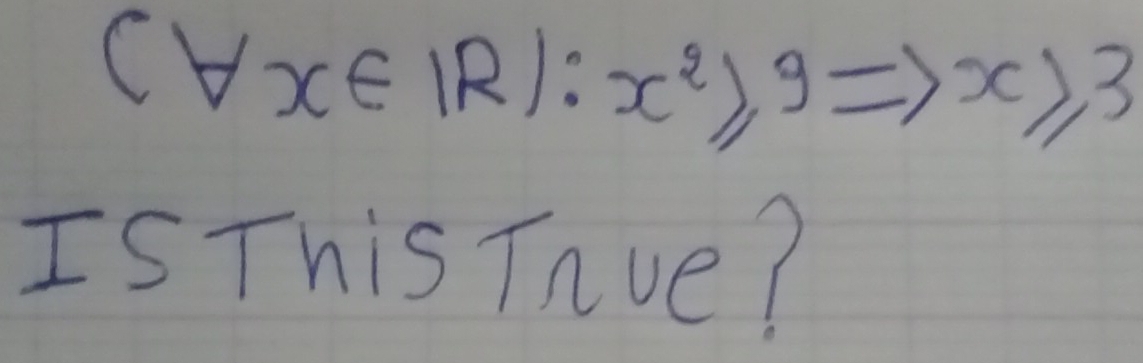 (forall x∈ I(x^2))^9
x≥slant 3
Is This Tnve?