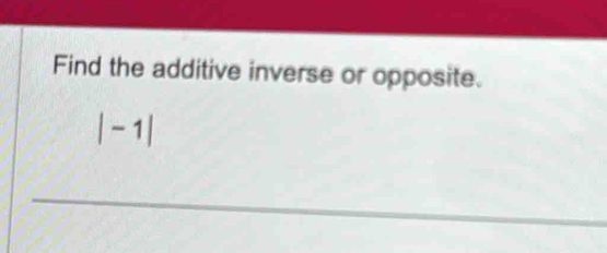 Find the additive inverse or opposite.
|-1|