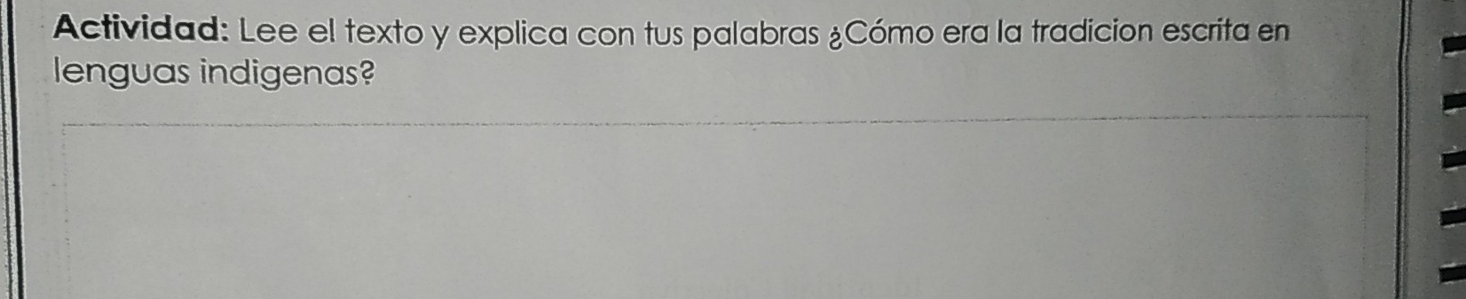 Actividad: Lee el texto y explica con tus palabras ¿Cómo era la tradicion escrita en 
lenguas indigenas?