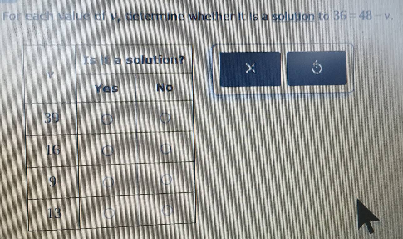 For each value of v, determine whether it is a solution to 36=48-v. 
×