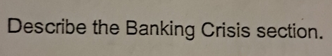 Describe the Banking Crisis section.