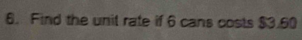 Find the unit rate if 6 cans costs $3.60