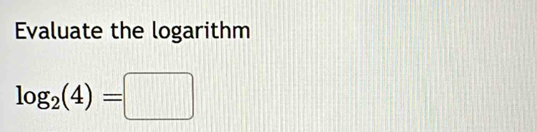 Evaluate the logarithm
log _2(4)=□