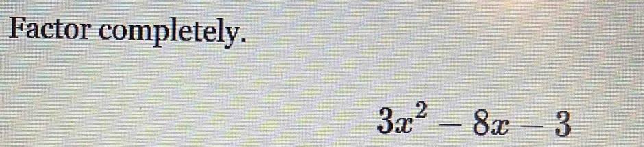 Factor completely.
3x^2-8x-3