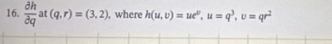  partial h/partial q  at (q,r)=(3,2) , where h(u,upsilon )=ue^v, u=q^3, upsilon =qr^2