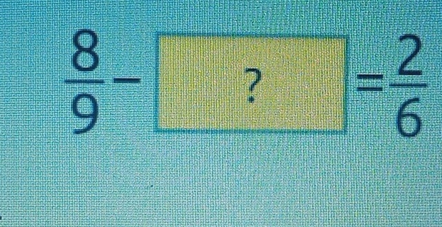  8/9 -?= 2/6 