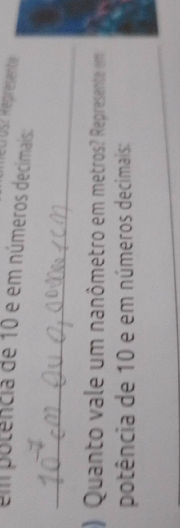 Retrusz Represente 
em potencia de 10 e em números decimais: 
_ 
) Quanto vale um nanômetro em metros? Represente em 
potência de 10 e em números decimais: 
_