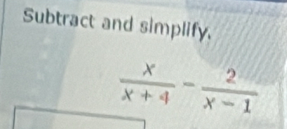 Subtract and simplify.
 x/x+4 - 2/x-1 