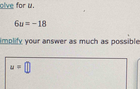 olve for u.
6u=-18
implify your answer as much as possible
u=□
