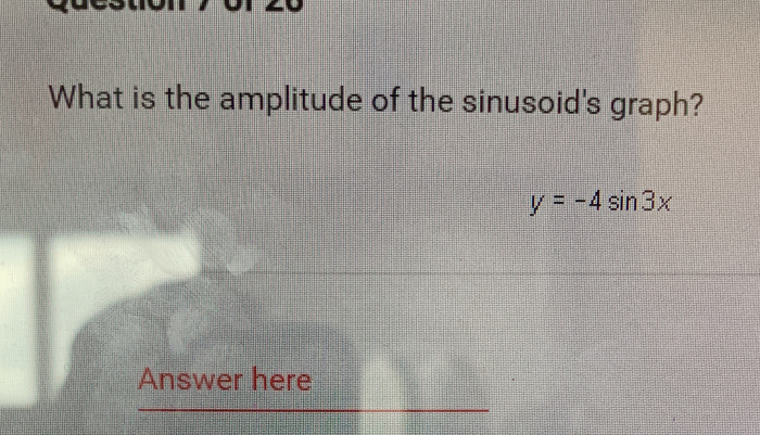 What is the amplitude of the sinusoid's graph?
y=-4sin 3x
Answer here