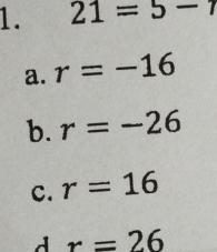 21=5-7
a. r=-16
b. r=-26
c. r=16
r=26