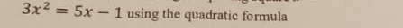 3x^2=5x-1 using the quadratic formula