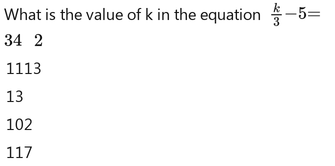 What is the value of k in the equation 5= 1/3 -5=
34 2
1113
13
102
117