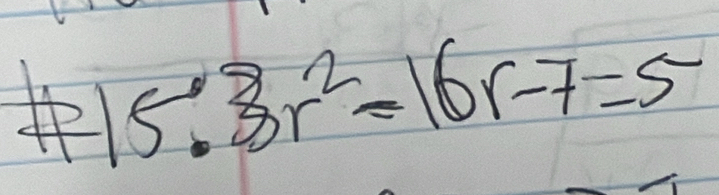 overline x 15:3r^2-16r-7=5