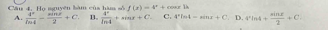 Họ nguyên hàm của hàm số f(x)=4^x+cos x1lambda
A.  4^x/ln 4 - sin x/2 +C. B.  4^x/ln 4 +sin x+C. C. 4^xln 4-sin x+C D. 4^xln 4+ sin x/2 +C.