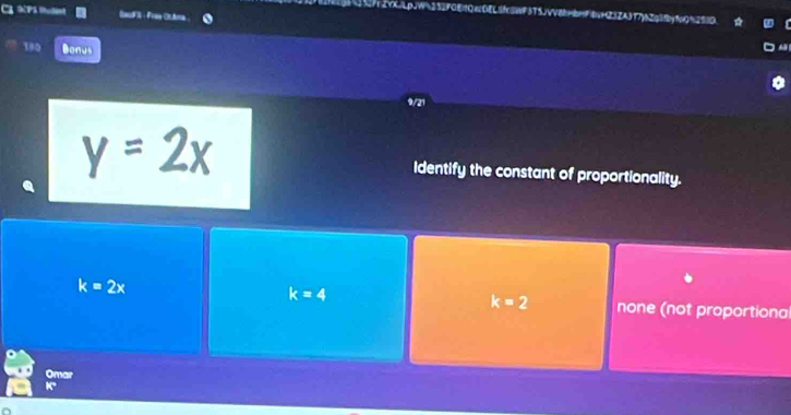 Cz 9PS Sulänt
2YCLpJW=232F0EQn0EL1tcswF3T5JVV8mbntbnHZ3ZA3T7Zg1fby16092510
19Q Banus
9/21
Identify the constant of proportionality.
k=2x
k=4
k=2 none (not proportiona
Omar