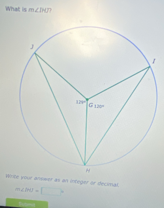 What is m∠ IHJ ?
Write your answer as an integer or decimal.
m∠ IHJ=□°
Submit