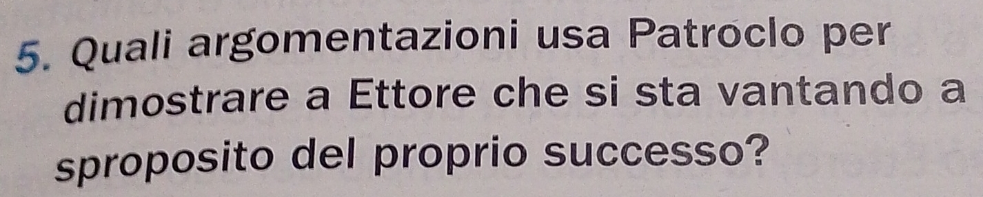 Quali argomentazioni usa Patroclo per 
dimostrare a Ettore che si sta vantando a 
sproposito del proprio successo?