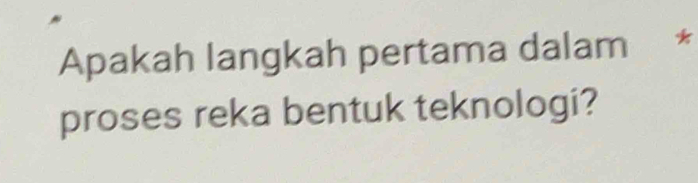 Apakah langkah pertama dalam * 
proses reka bentuk teknologi?