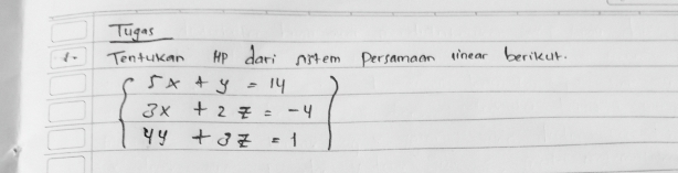 Tugas 
1- Tenfukan Ap dari nitem Persamaan linear berikur.
beginarrayl 5x+y=14 3x+2z=-4 4y+3z=1endarray