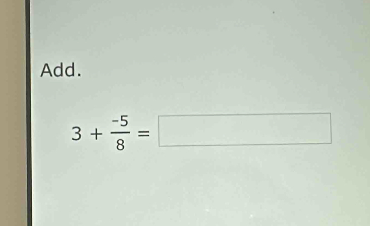 Add.
3+ (-5)/8 =□