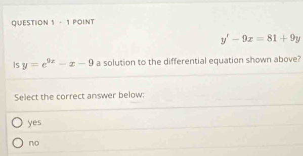 y'-9x=81+9y
Is y=e^(9x)-x-9 a solution to the differential equation shown above?
Select the correct answer below:
yes
no