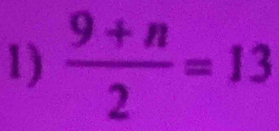  (9+n)/2 =13