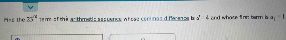 Find the 23^(rd) term of the arithmetic sequence whose common difference is d=4 and whose first term is a_1=1