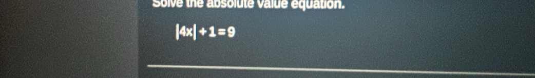 Solve the absolute value équation.
|4x|+1=9