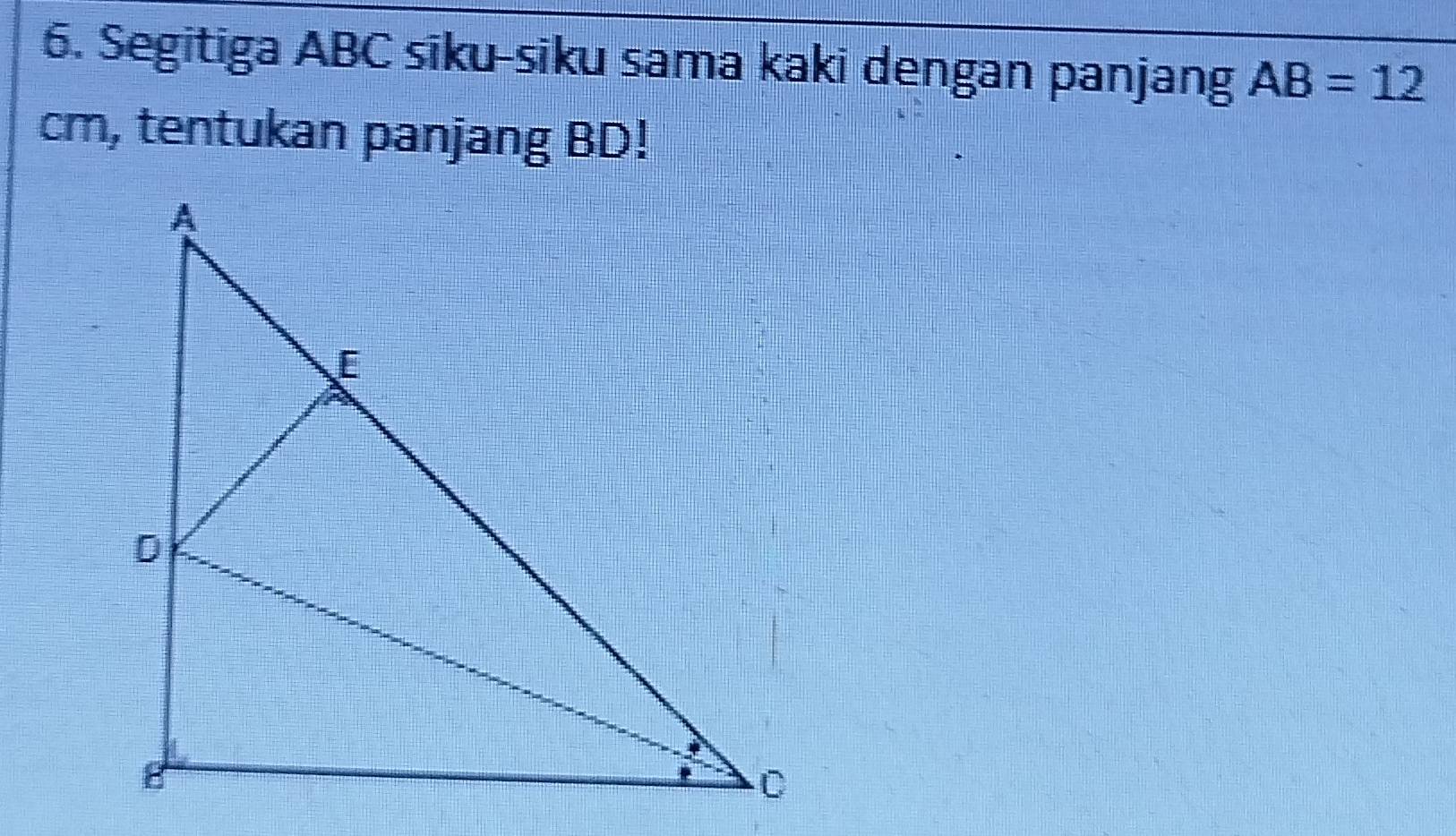 Segitiga ABC siku-siku sama kaki dengan panjang AB=12
cm, tentukan panjang BD!