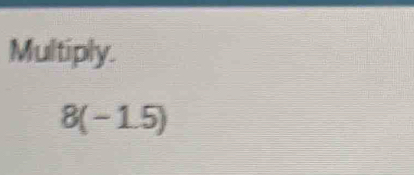 Multiply.
8(-1.5)