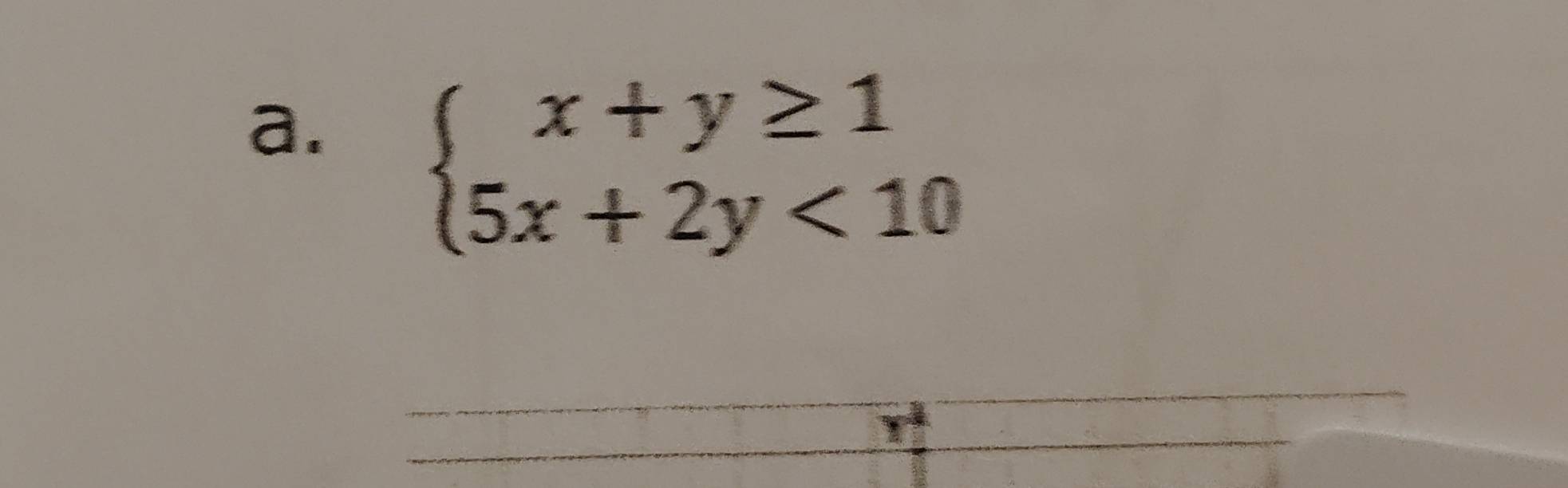 beginarrayl x+y≥ 1 5x+2y<10endarray.
_ 
_ 
_