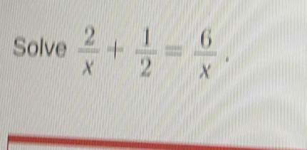 Solve  2/x + 1/2 = 6/x .