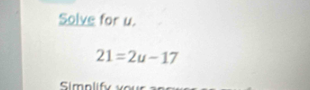 Solve for u.
21=2u-17
Simolif