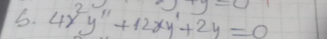  1/2  1 
5. 4x^2y''+12xy'+2y=0