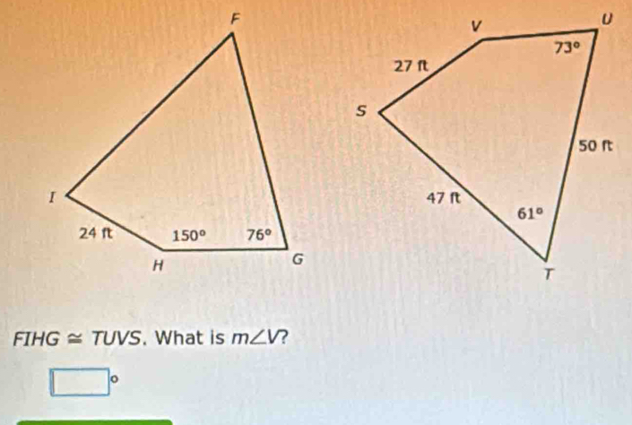 FIHG≌ TUVS. What is m∠ V ?
□°