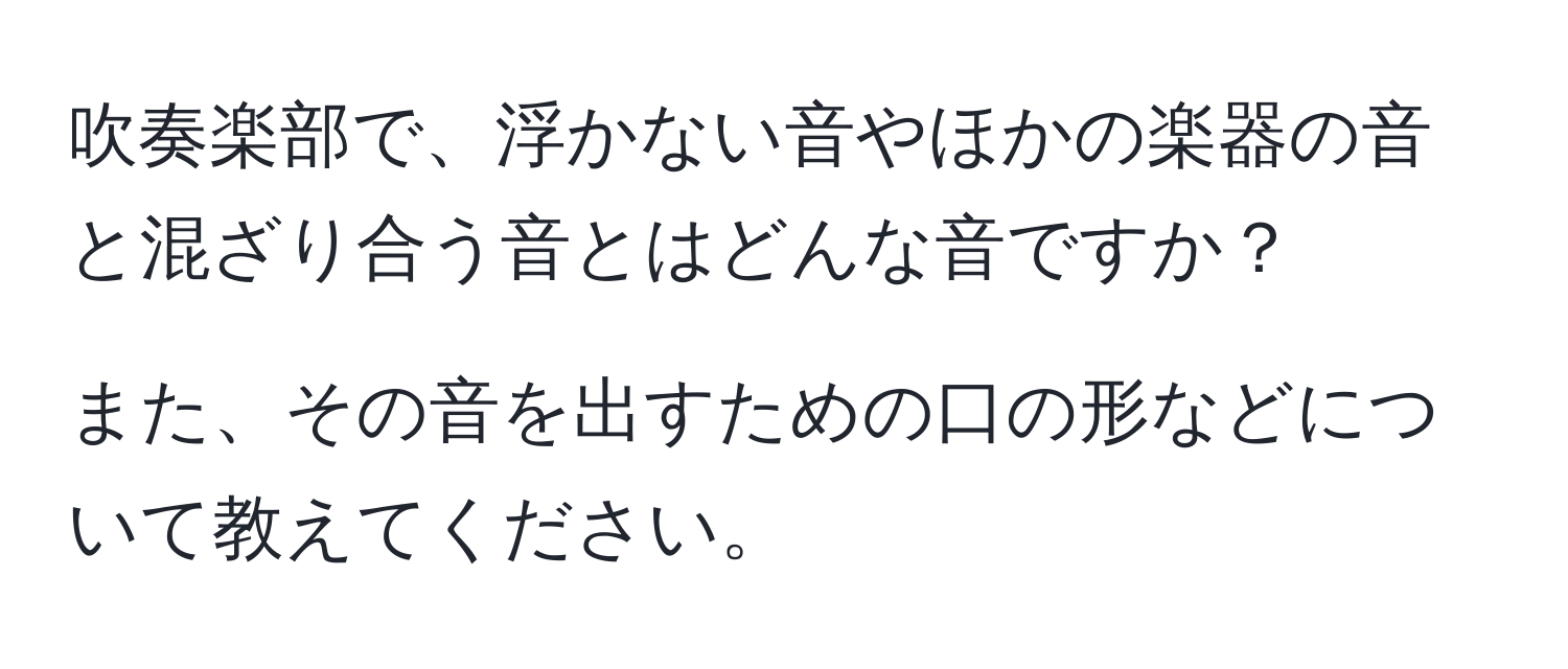 吹奏楽部で、浮かない音やほかの楽器の音と混ざり合う音とはどんな音ですか？

また、その音を出すための口の形などについて教えてください。