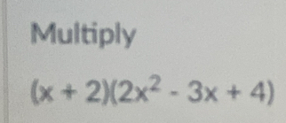 Multiply
(x+2)(2x^2-3x+4)