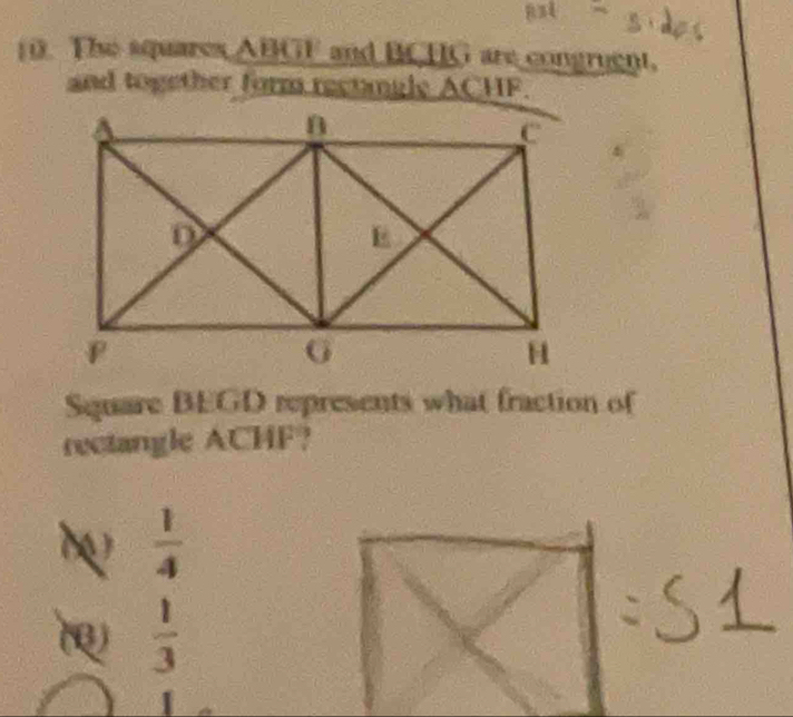 The squares ABGF and BCHG are congruent. 
and together form rectangle ACHF. 
Square BEGD represents what fraction of 
rectangle ACHF?
 1/4 
()  1/3 