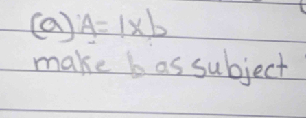 A=1* b
make h as subject