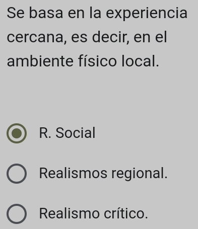 Se basa en la experiencia
cercana, es decir, en el
ambiente físico local.
R. Social
Realismos regional.
Realismo crítico.