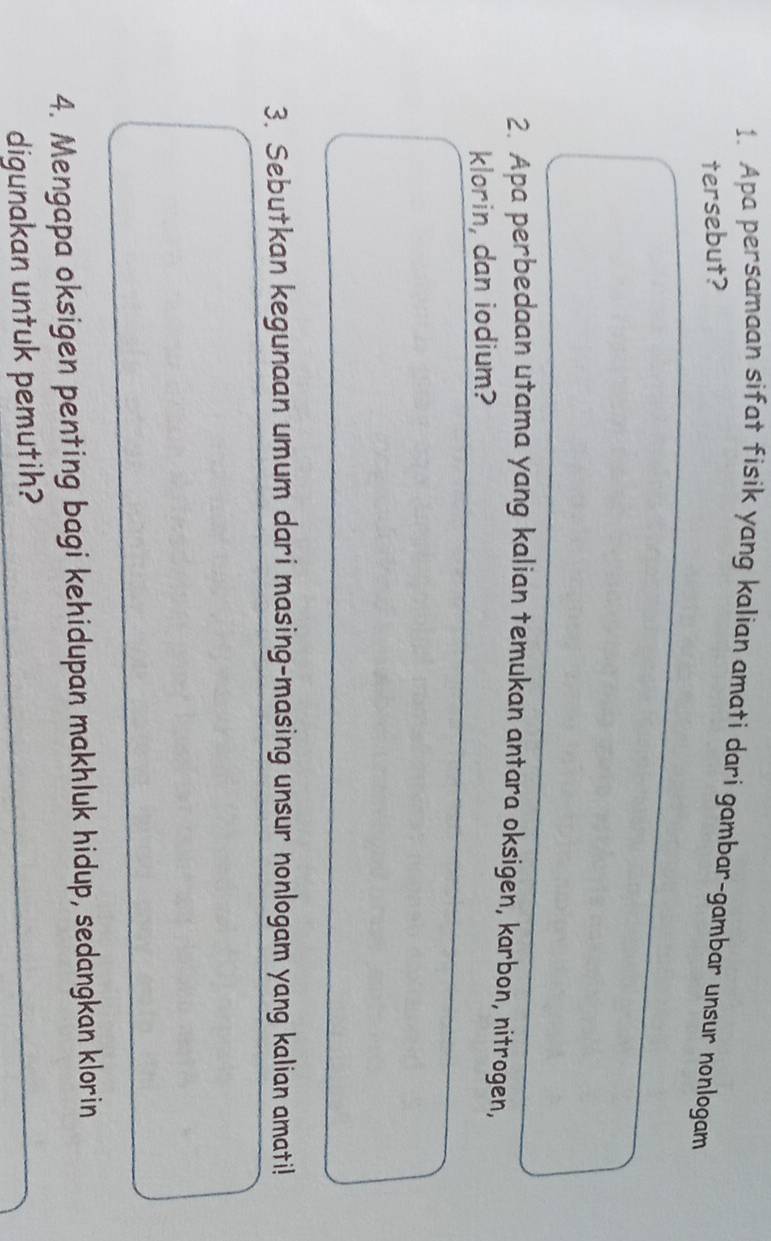 Apa persamaan sifat fisik yang kalian amati dari gambar-gambar unsur nonlogam 
tersebut? 
2. Apa perbedaan utama yang kalian temukan antara oksigen, karbon, nitrogen, 
klorin, dan iodium? 
3. Sebutkan kegunaan umum dari masing-masing unsur nonlogam yang kalian amati! 
4. Mengapa oksigen penting bagi kehidupan makhluk hidup, sedangkan klorin 
digunakan untuk pemutih?