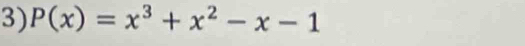 P(x)=x^3+x^2-x-1