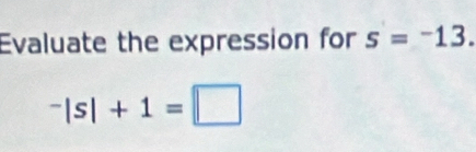 Evaluate the expression for s=-13.
^-|s|+1=□