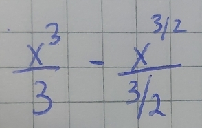  x^3/3 - (x^(3/2))/3/2 