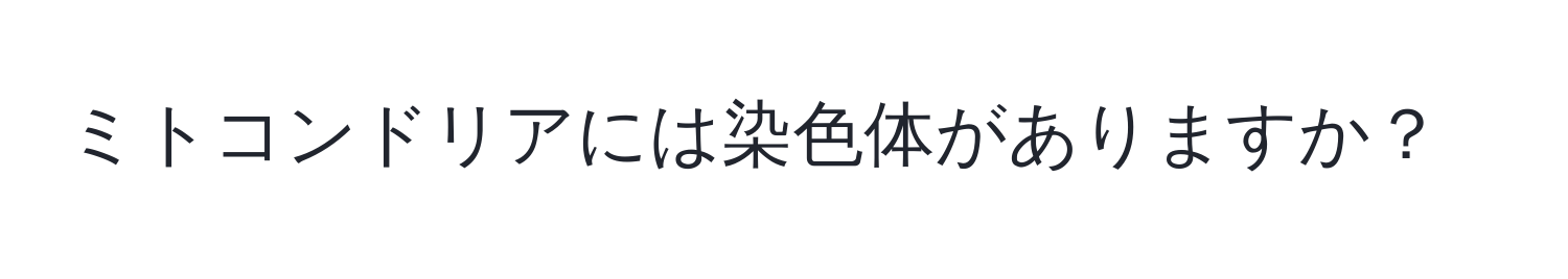 ミトコンドリアには染色体がありますか？