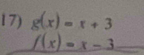 1 7) g(x)=x+3
f(x)=x-3