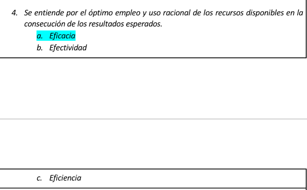 Se entiende por el óptimo empleo y uso racional de los recursos disponibles en la
consecución de los resultados esperados.
a. Eficacia
b. Efectividad
c. Eficiencia