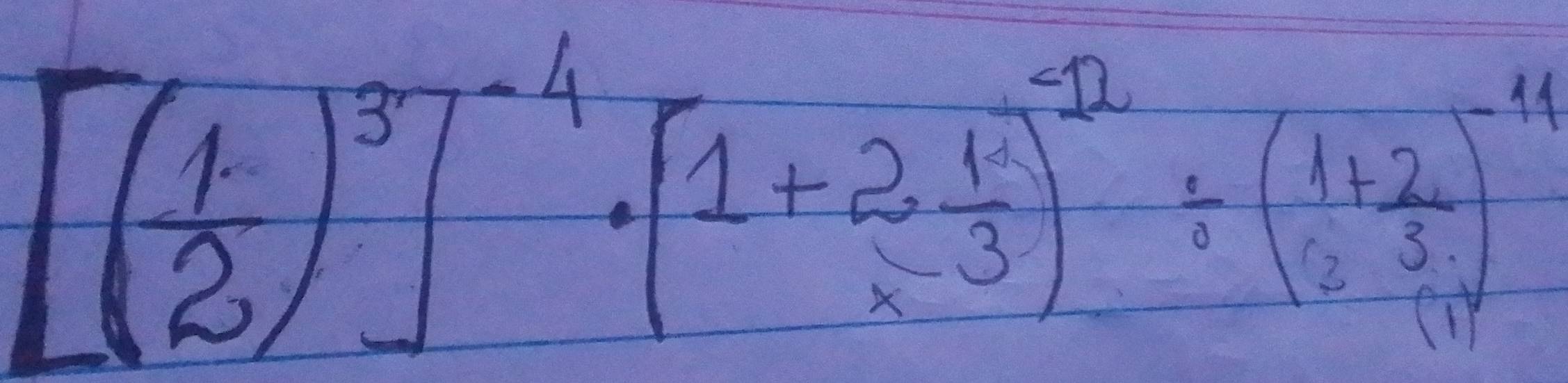 [( 1/2 )^3]^-4· [1+2 1/x^(-3) )^-12/ ( 1/2 + 2/3 )^-4